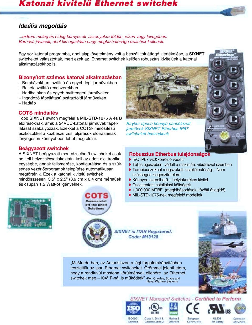 Egy sor katonai programba, ahol alapkövetelmény volt a beszállítók átfogó kiértékelése, a SIXNET switcheket választották, mert ezek az Ethernet switchek kellôen robusztus kivitelûek a katonai