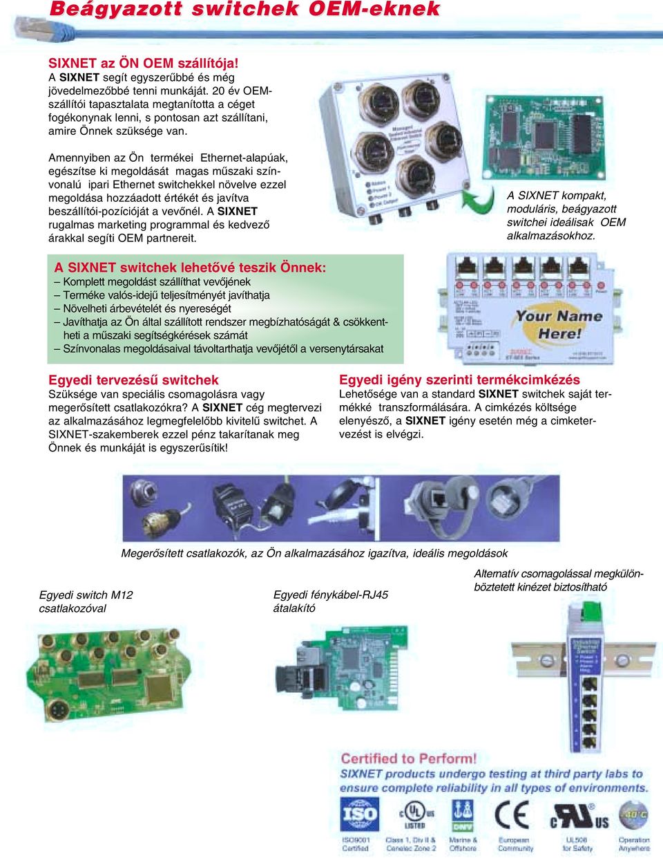 Amennyiben az Ön termékei Ethernet-alapúak, egészítse ki megoldását magas mûszaki színvonalú ipari Ethernet switchekkel növelve ezzel megoldása hozzáadott értékét és javítva beszállítói-pozícióját a