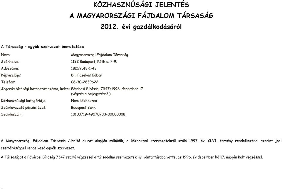 (végzés a bejegyzésrıl) Közhasznúsági kategóriája: Számlavezetı pénzintézet: Nem közhasznú Budapest Bank Számlaszám: 10103719-49570733-00000008 A Magyarországi Fájdalom Társaság Alapító okirat