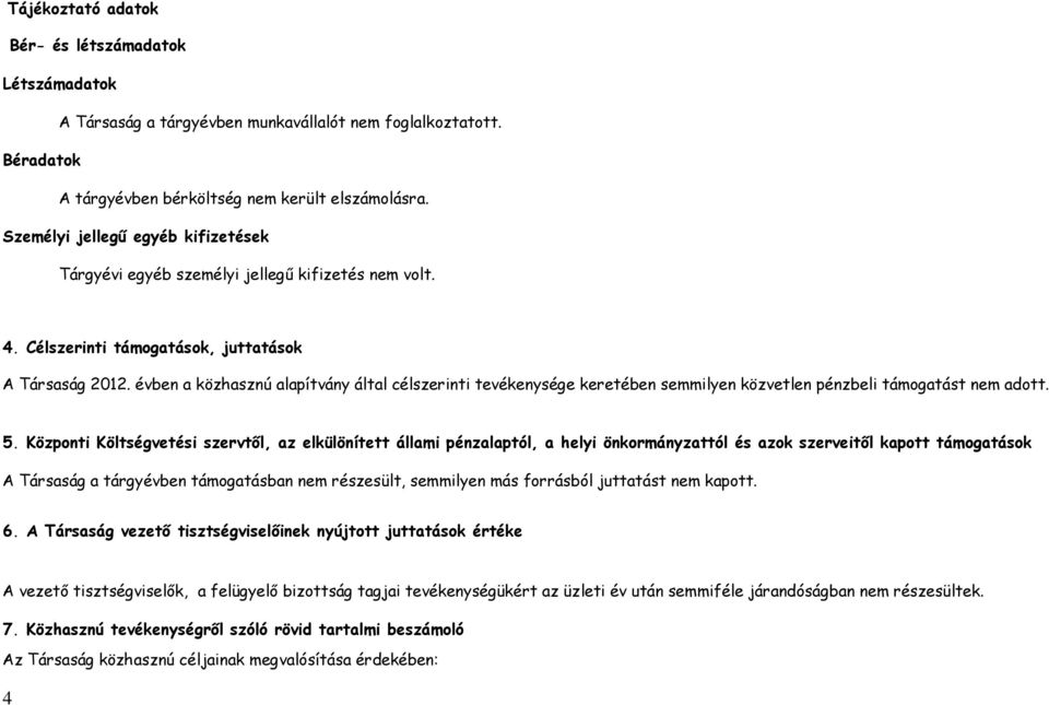 évben a közhasznú alapítvány által célszerinti tevékenysége keretében semmilyen közvetlen pénzbeli támogatást nem adott. 5.