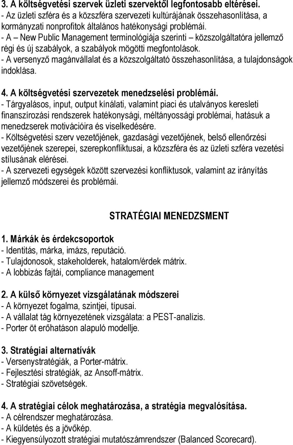 - A New Public Management terminológiája szerinti közszolgáltatóra jellemző régi és új szabályok, a szabályok mögötti megfontolások.