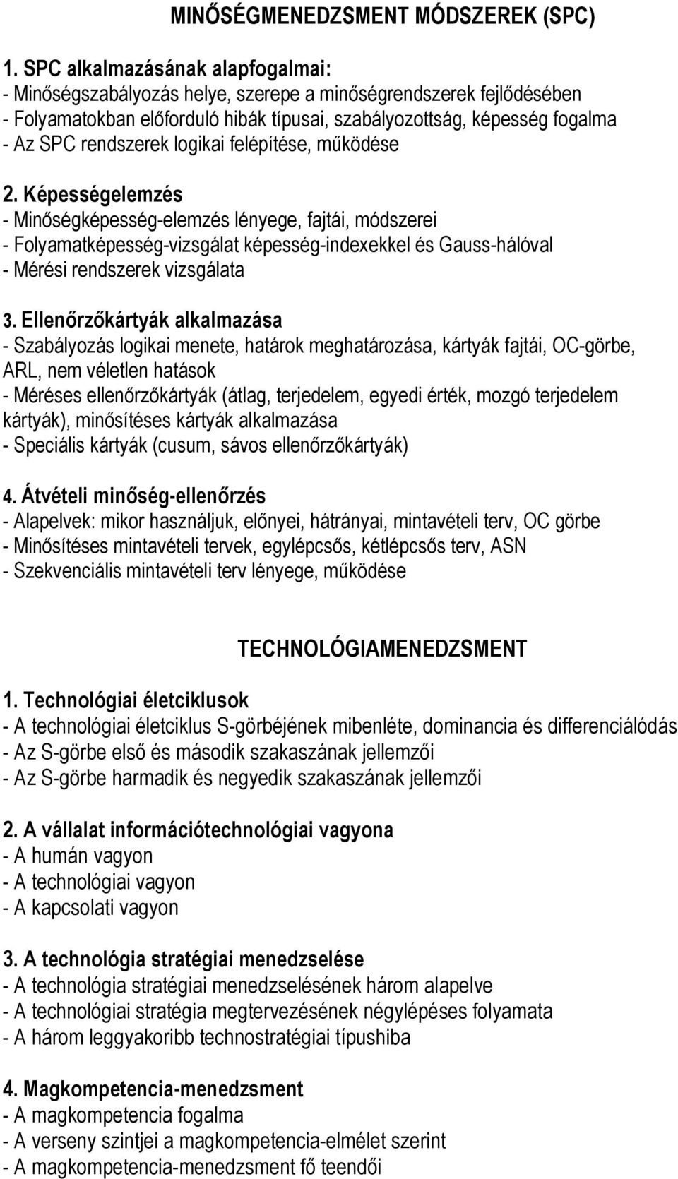 logikai felépítése, működése 2. Képességelemzés - Minőségképesség-elemzés lényege, fajtái, módszerei - Folyamatképesség-vizsgálat képesség-indexekkel és Gauss-hálóval - Mérési rendszerek vizsgálata 3.