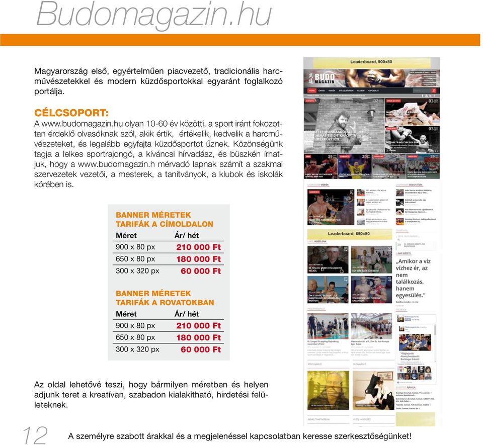 Közönségünk tagja a lelkes sportrajongó, a kíváncsi hírvadász, és büszkén írhatjuk, hogy a www.budomagazin.