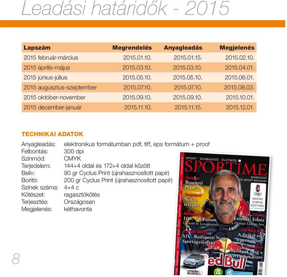 01. 8 TECHNIKAI ADATOK Anyagleadás: elektronikus formátumban pdf, tiff, eps formátum + proof Felbontás: 300 dpi Színmód: CMYK Terjedelem: 144+4 oldal és 172+4 oldal között Belív: 90 gr Cyclus Print