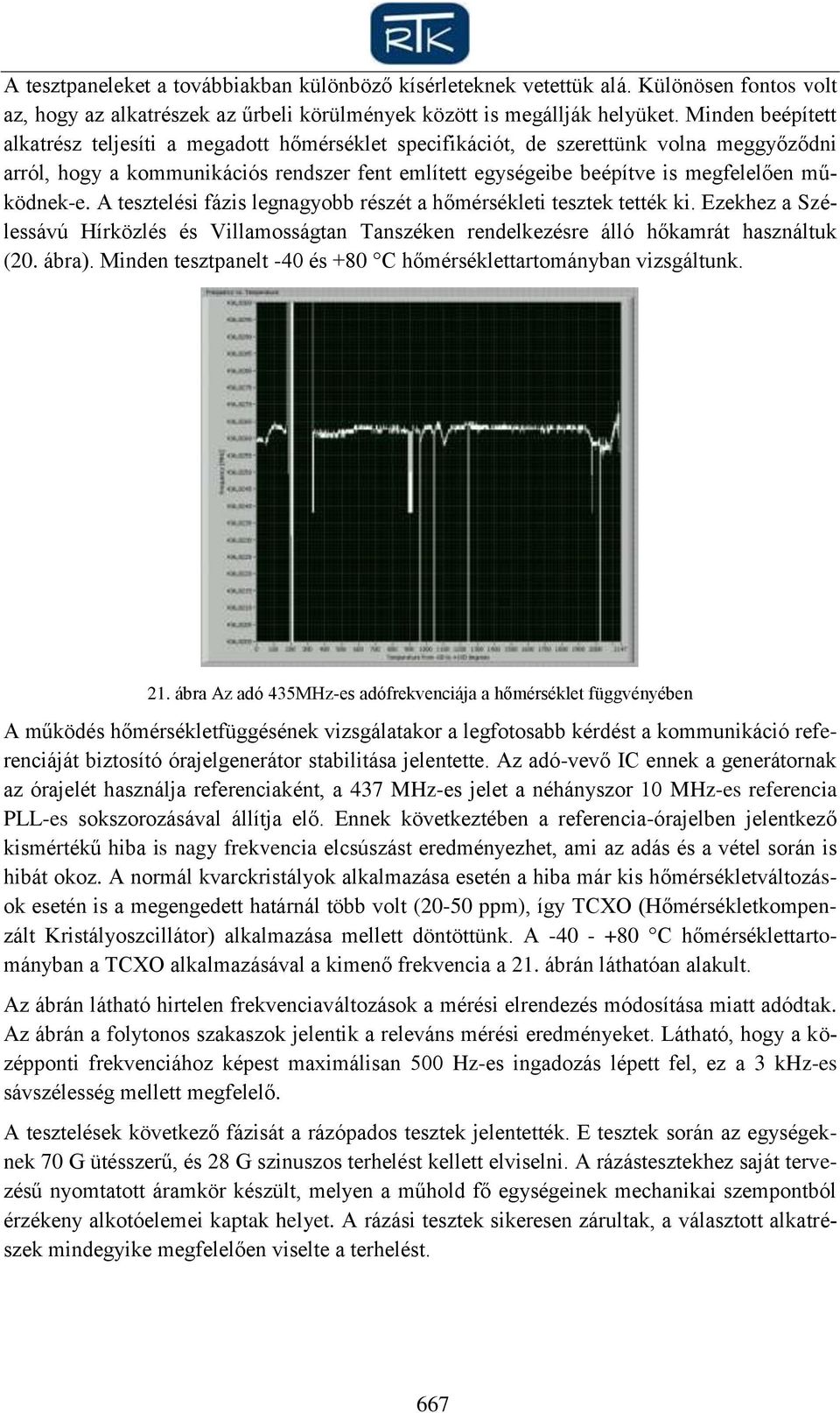 működnek-e. A tesztelési fázis legnagyobb részét a hőmérsékleti tesztek tették ki. Ezekhez a Szélessávú Hírközlés és Villamosságtan Tanszéken rendelkezésre álló hőkamrát használtuk (20. ábra).