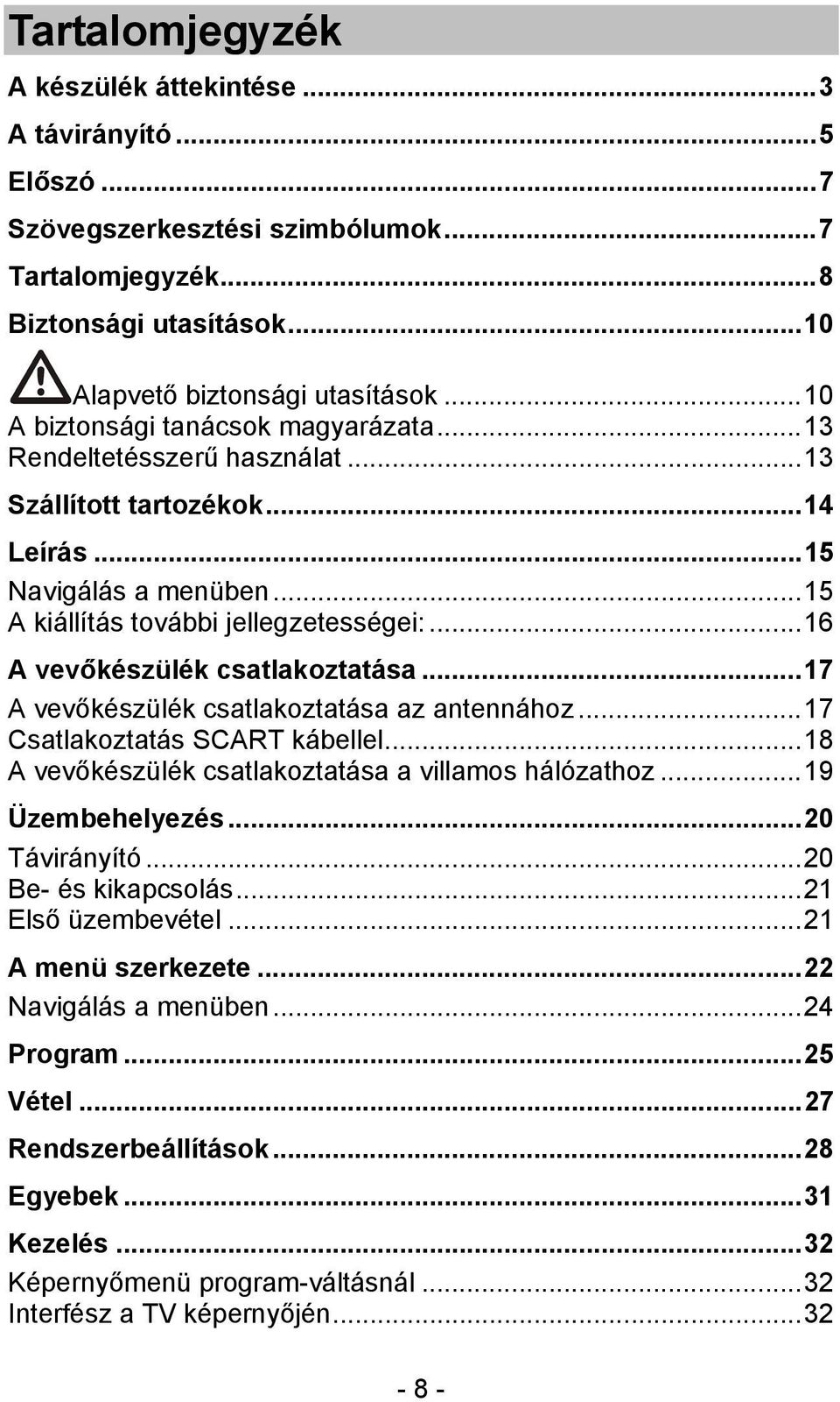 ..16 A vevőkészülék csatlakoztatása...17 A vevőkészülék csatlakoztatása az antennához...17 Csatlakoztatás SCART kábellel...18 A vevőkészülék csatlakoztatása a villamos hálózathoz...19 Üzembehelyezés.