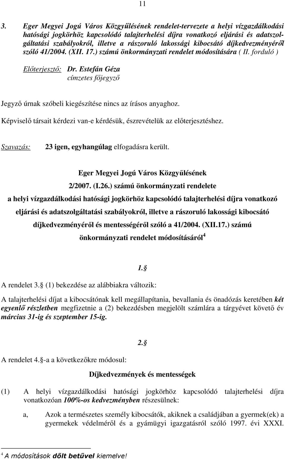 Estefán Géza címzetes főjegyző Jegyző úrnak szóbeli kiegészítése nincs az írásos anyaghoz. Képviselő társait kérdezi van-e kérdésük, észrevételük az előterjesztéshez.