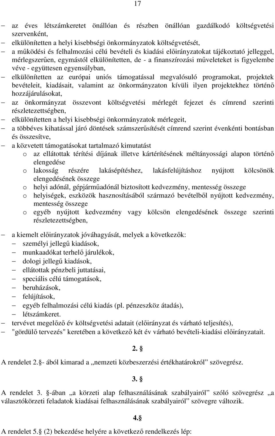 uniós támogatással megvalósuló programokat, projektek bevételeit, kiadásait, valamint az önkormányzaton kívüli ilyen projektekhez történő hozzájárulásokat, az önkormányzat összevont költségvetési