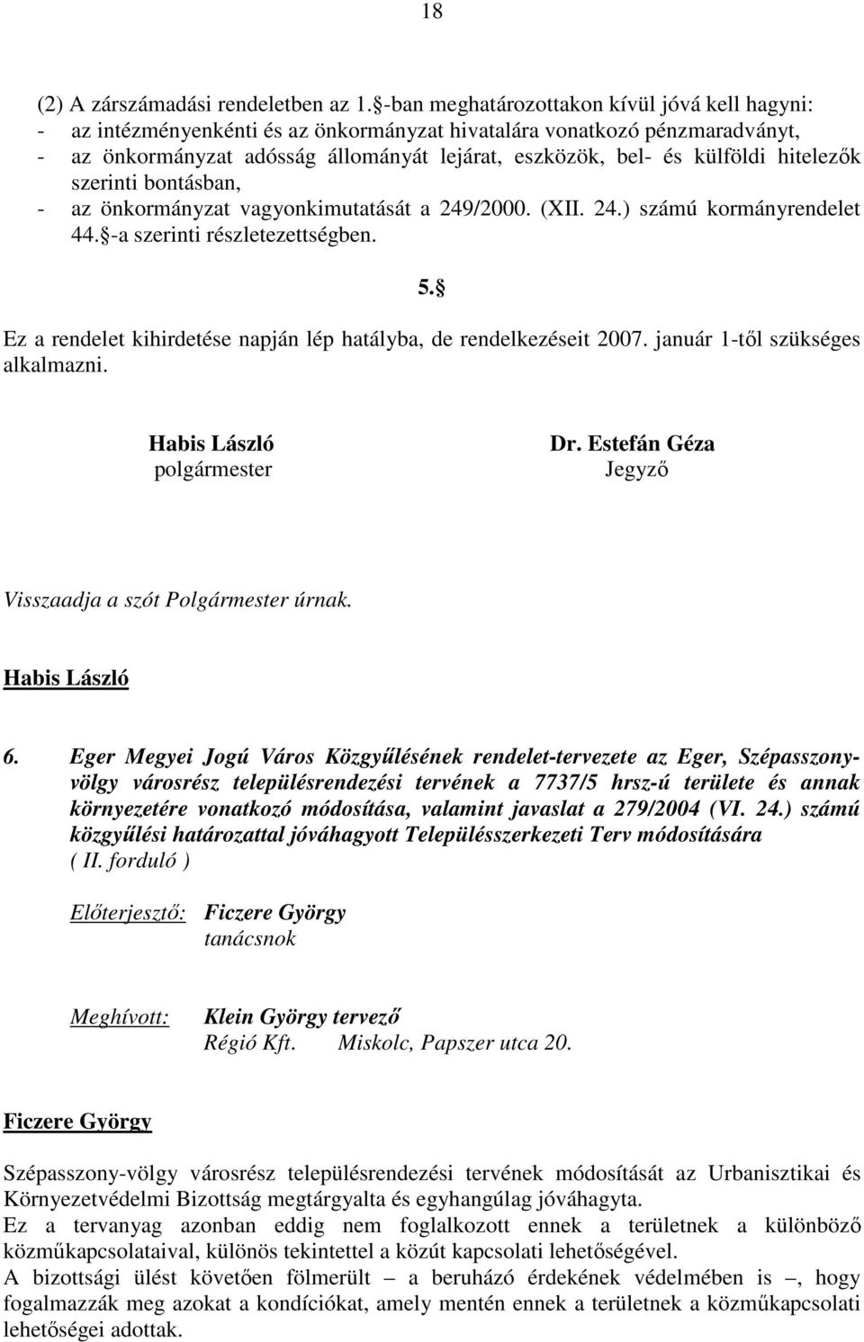 hitelezők szerinti bontásban, - az önkormányzat vagyonkimutatását a 249/2000. (XII. 24.) számú kormányrendelet 44. -a szerinti részletezettségben. 5.