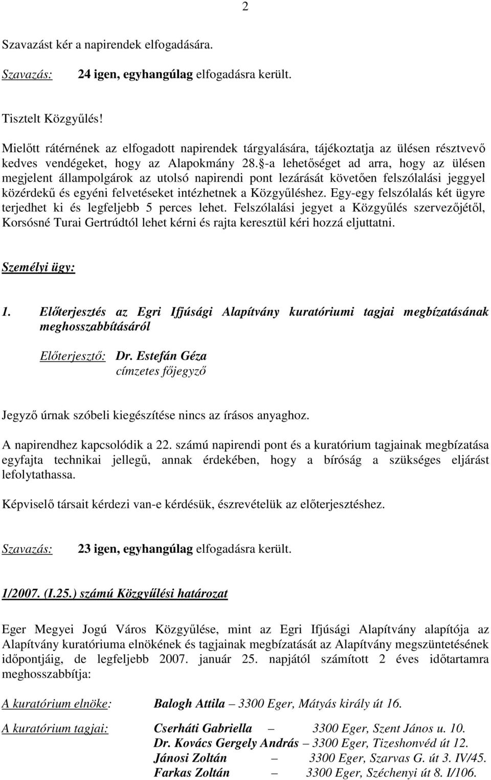 -a lehetőséget ad arra, hogy az ülésen megjelent állampolgárok az utolsó napirendi pont lezárását követően felszólalási jeggyel közérdekű és egyéni felvetéseket intézhetnek a Közgyűléshez.