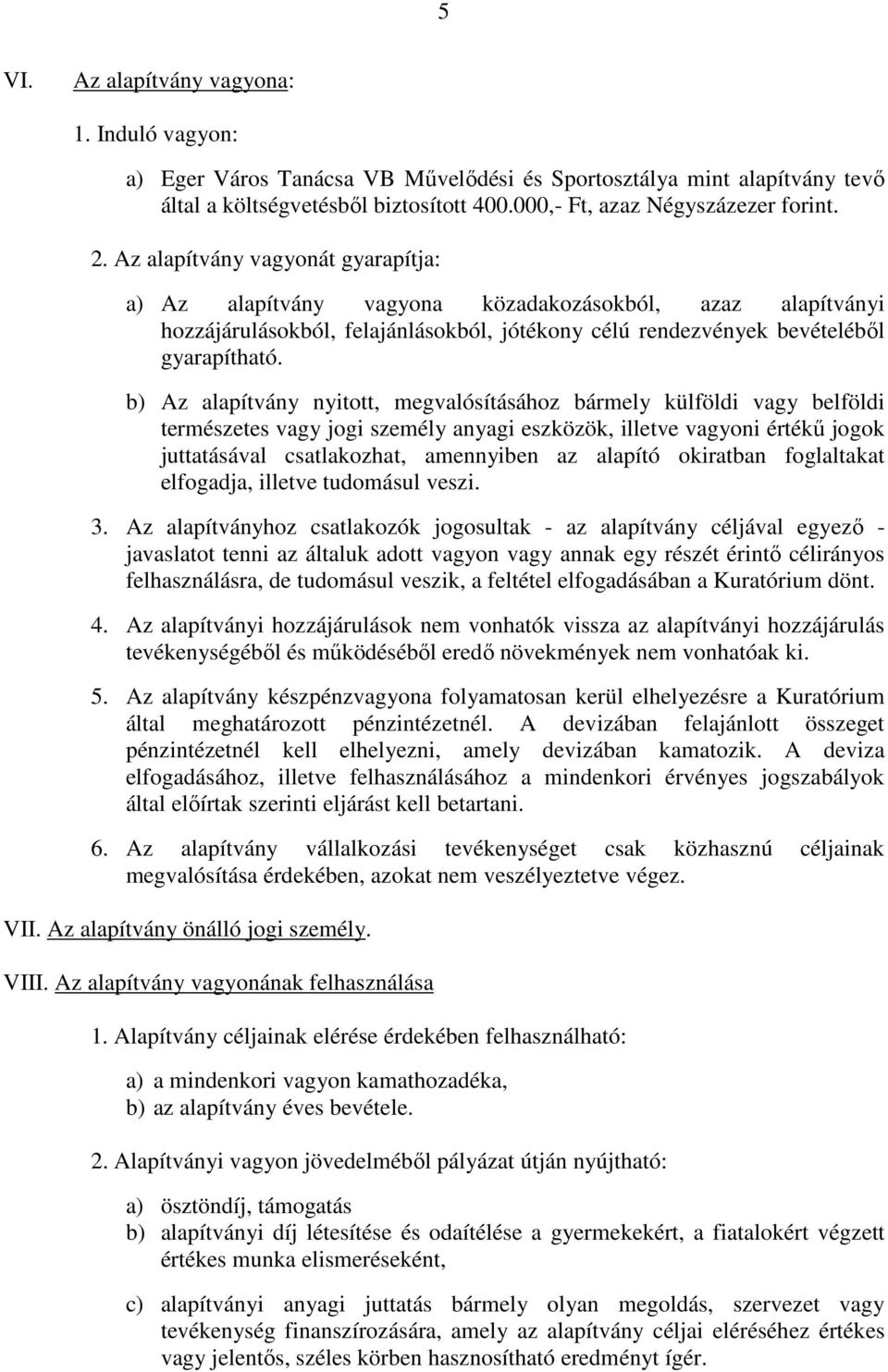 b) Az alapítvány nyitott, megvalósításához bármely külföldi vagy belföldi természetes vagy jogi személy anyagi eszközök, illetve vagyoni értékű jogok juttatásával csatlakozhat, amennyiben az alapító