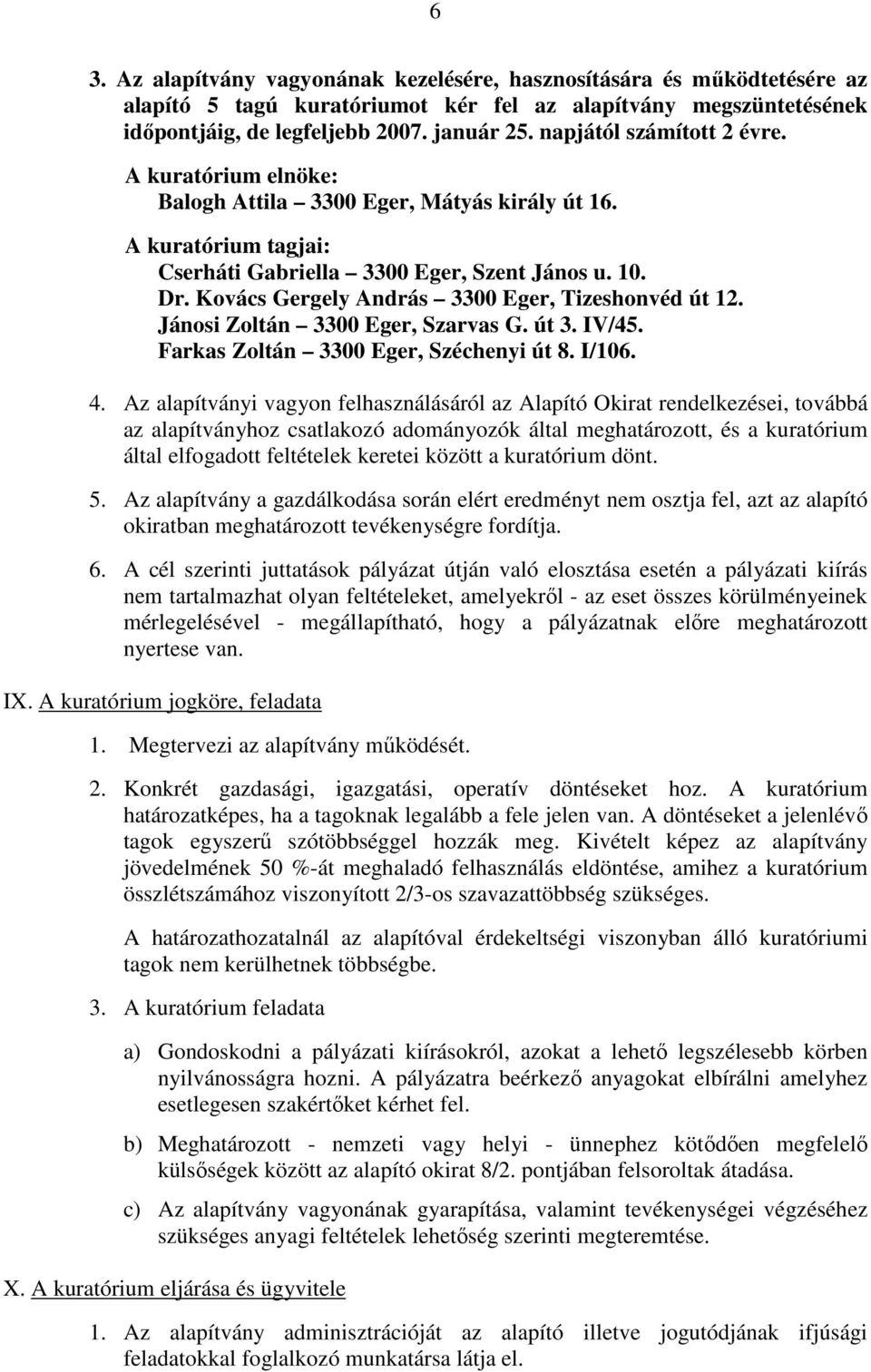 Kovács Gergely András 3300 Eger, Tizeshonvéd út 12. Jánosi Zoltán 3300 Eger, Szarvas G. út 3. IV/45. Farkas Zoltán 3300 Eger, Széchenyi út 8. I/106. 4.