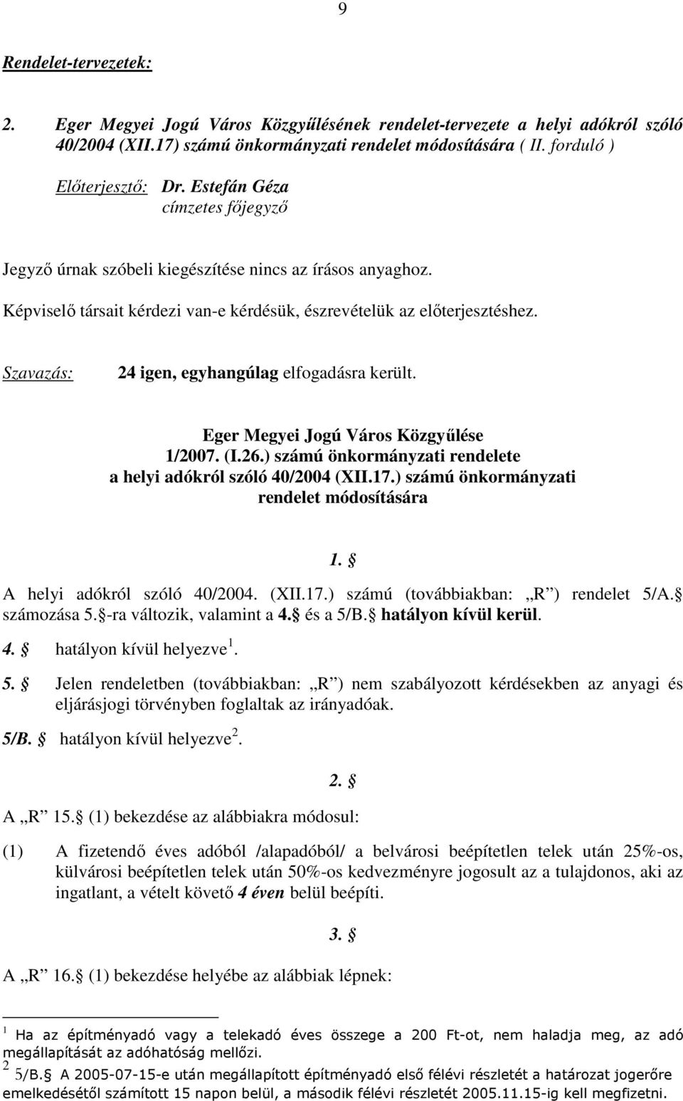 24 igen, egyhangúlag elfogadásra került. Eger Megyei Jogú Város Közgyűlése 1/2007. (I.26.) számú önkormányzati rendelete a helyi adókról szóló 40/2004 (XII.17.