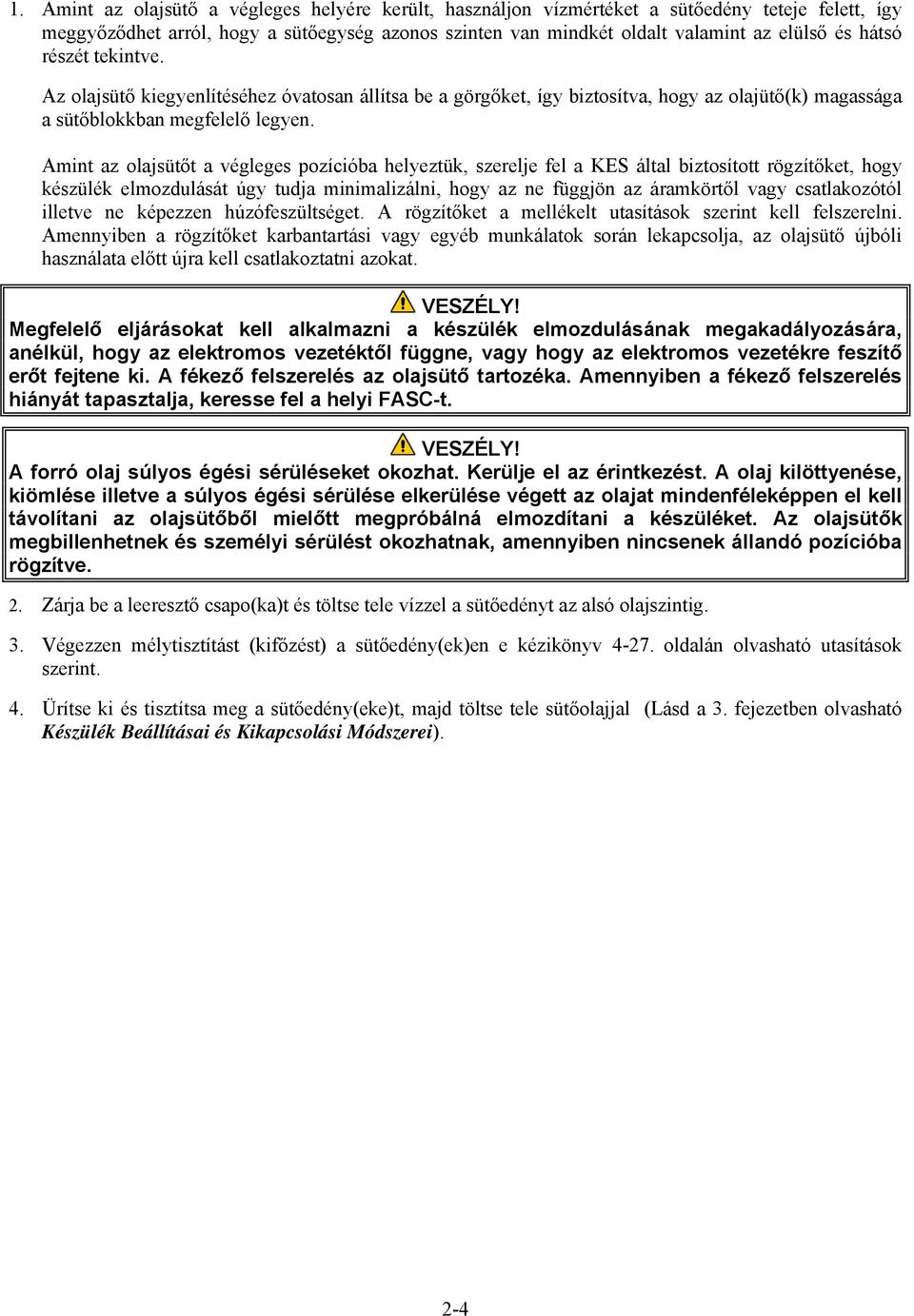 Amint az olajsütőt a végleges pozícióba helyeztük, szerelje fel a KES által biztosított rögzítőket, hogy készülék elmozdulását úgy tudja minimalizálni, hogy az ne függjön az áramkörtől vagy