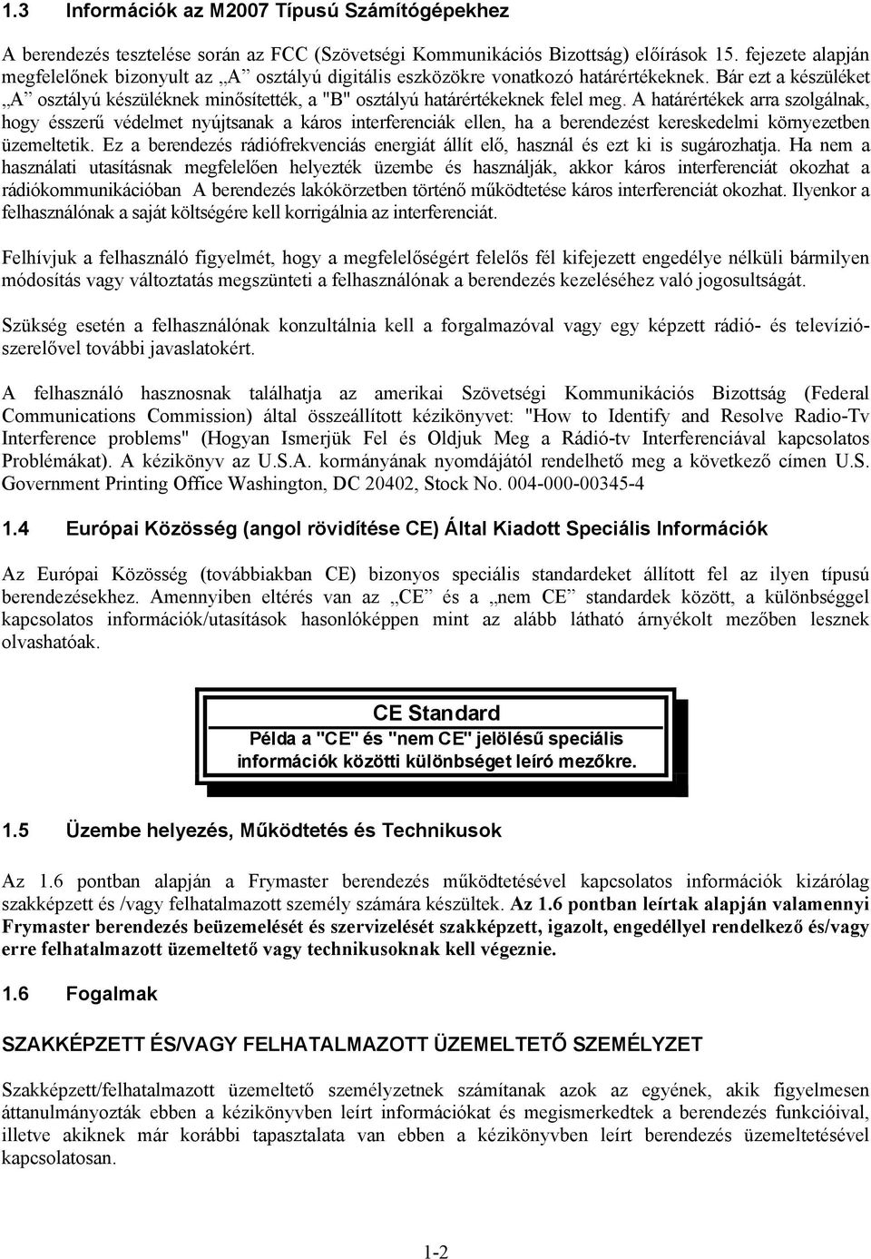 Bár ezt a készüléket A osztályú készüléknek minősítették, a "B" osztályú határértékeknek felel meg.