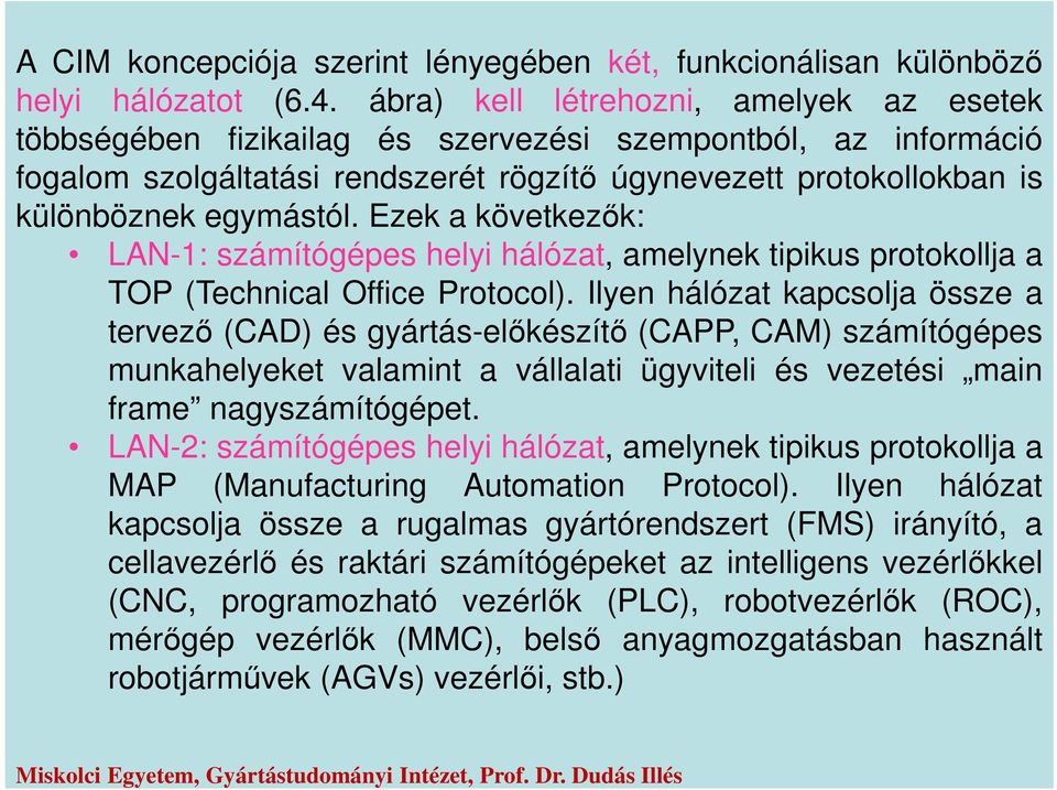 Ezek a következők: LAN-1: számítógépes helyi hálózat, amelynek tipikus protokollja a TOP (Technical Office Protocol).