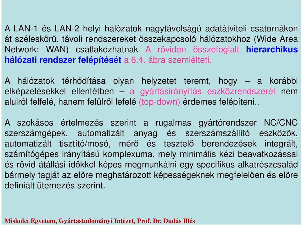 A hálózatok térhódítása olyan helyzetet teremt, hogy a korábbi elképzelésekkel ellentétben a gyártásirányítás eszközrendszerét nem alulról felfelé, hanem felülről lefelé (top-down) érdemes felépíteni.