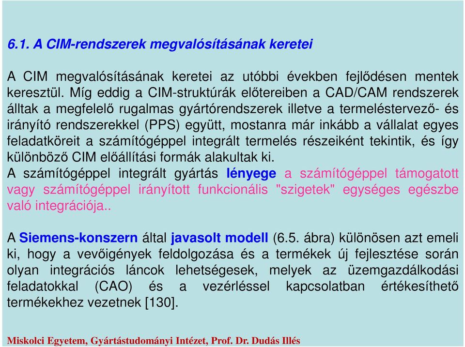 vállalat egyes feladatköreit a számítógéppel integrált termelés részeiként tekintik, és így különböző CIM előállítási formák alakultak ki.