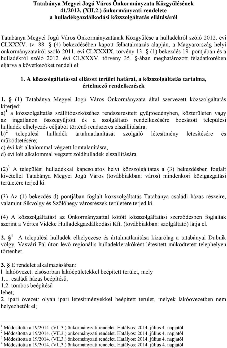 (4) bekezdésében kapott felhatalmazás alapján, a Magyarország helyi önkormányzatairól szóló 2011. évi CLXXXIX. törvény 13. (1) bekezdés 19. pontjában és a hulladékról szóló 2012. évi CLXXXV.