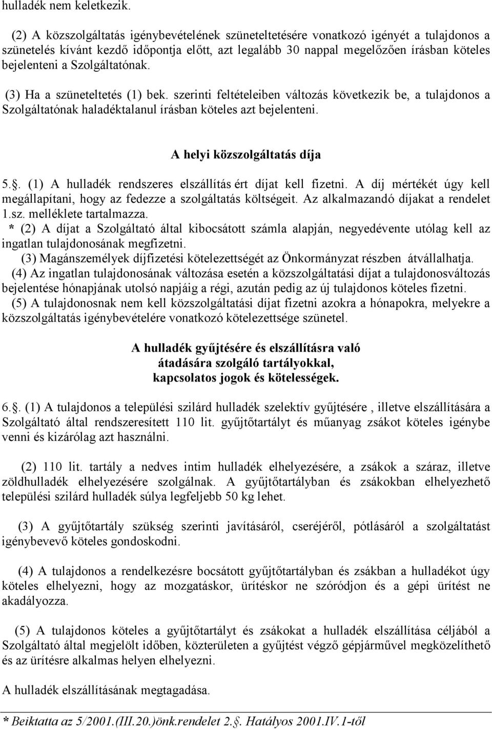 Szolgáltatónak. (3) Ha a szüneteltetés (1) bek. szerinti feltételeiben változás következik be, a tulajdonos a Szolgáltatónak haladéktalanul írásban köteles azt bejelenteni.