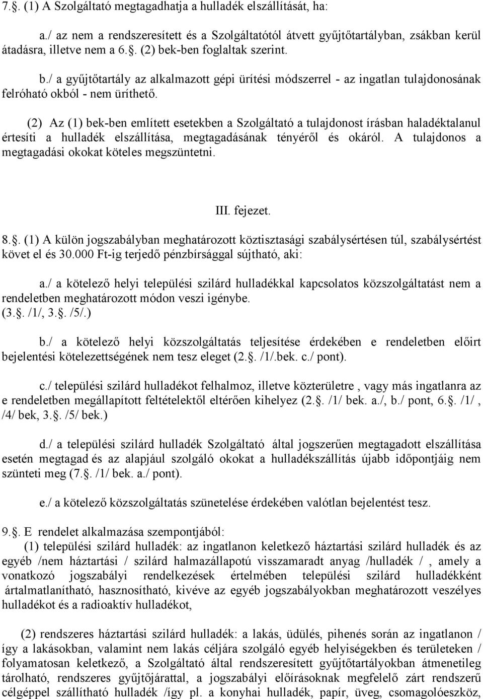 (2) Az (1) bek-ben említett esetekben a Szolgáltató a tulajdonost írásban haladéktalanul értesíti a hulladék elszállítása, megtagadásának tényérl és okáról.