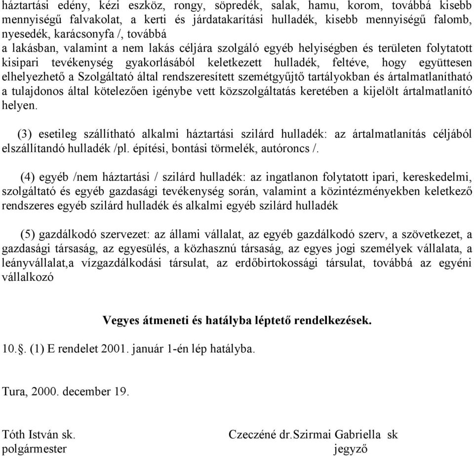 Szolgáltató által rendszeresített szemétgy1jt tartályokban és ártalmatlanítható a tulajdonos által kötelezen igénybe vett közszolgáltatás keretében a kijelölt ártalmatlanító helyen.