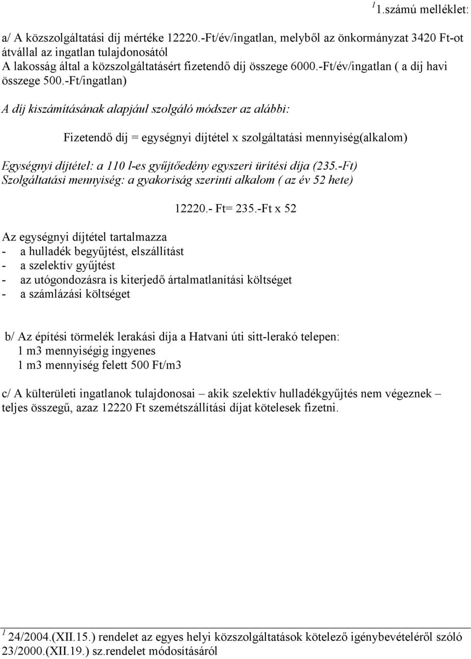 -Ft/ingatlan) A díj kiszámításának alapjául szolgáló módszer az alábbi: Fizetend díj = egységnyi díjtétel x szolgáltatási mennyiség(alkalom) Egységnyi díjtétel: a 110 l-es gy,jtedény egyszeri ürítési