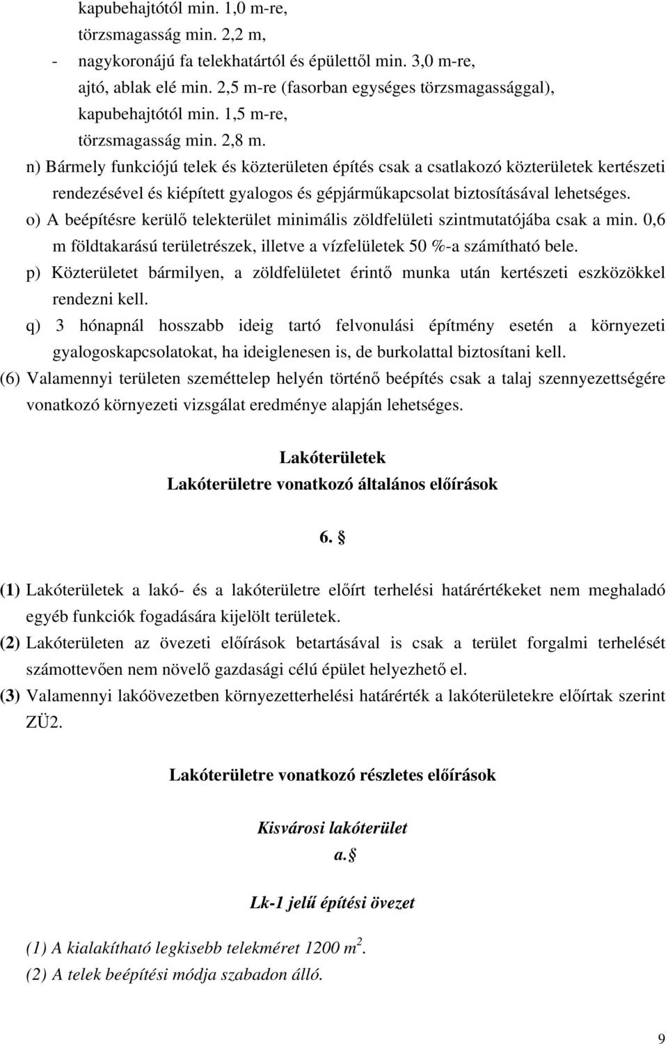 n) Bármely funkciójú telek és közterületen építés csak a csatlakozó közterületek kertészeti rendezésével és kiépített gyalogos és gépjárműkapcsolat biztosításával lehetséges.