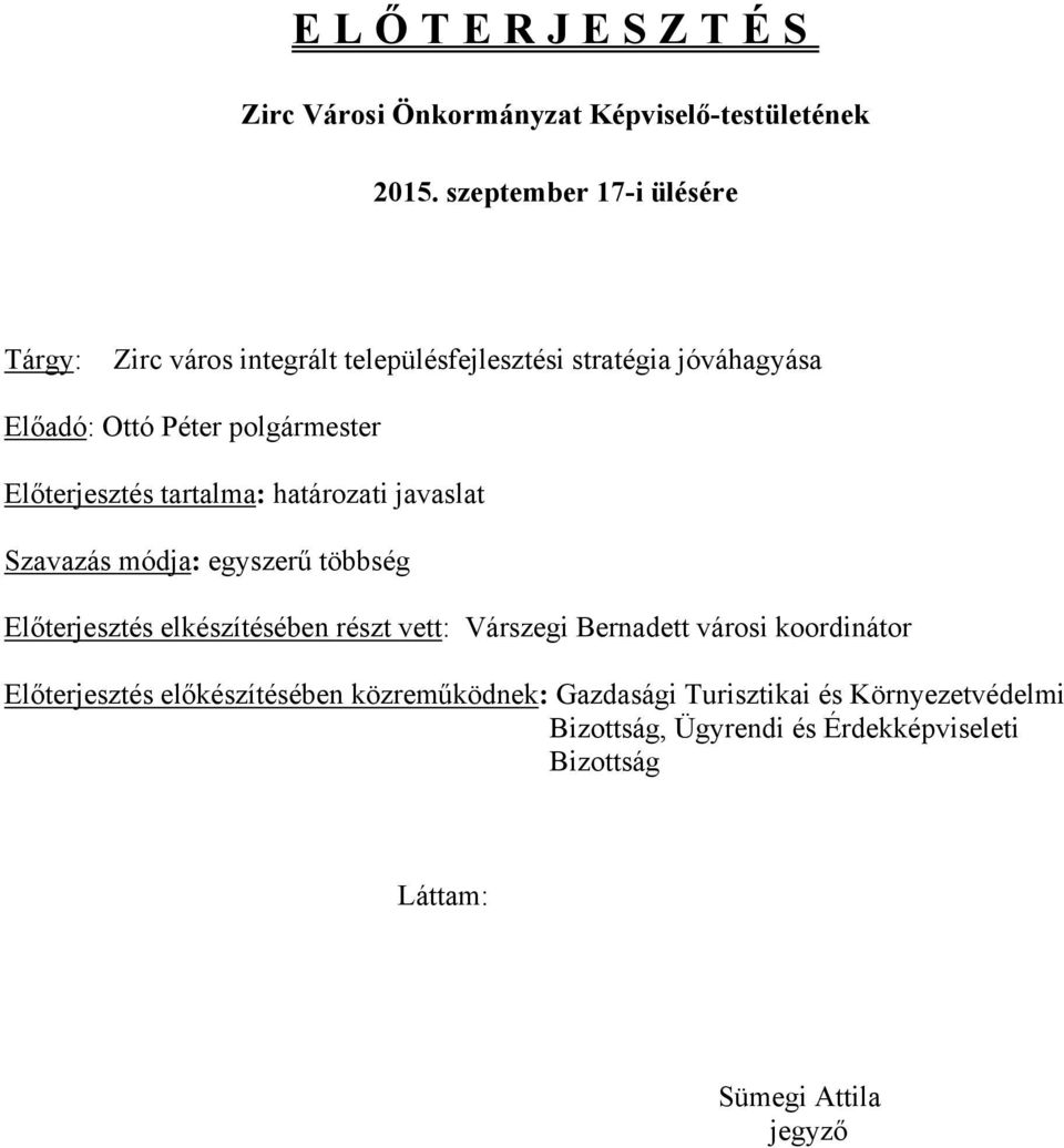 Előterjesztés tartalma: határozati javaslat Szavazás módja: egyszerű többség Előterjesztés elkészítésében részt vett: Várszegi