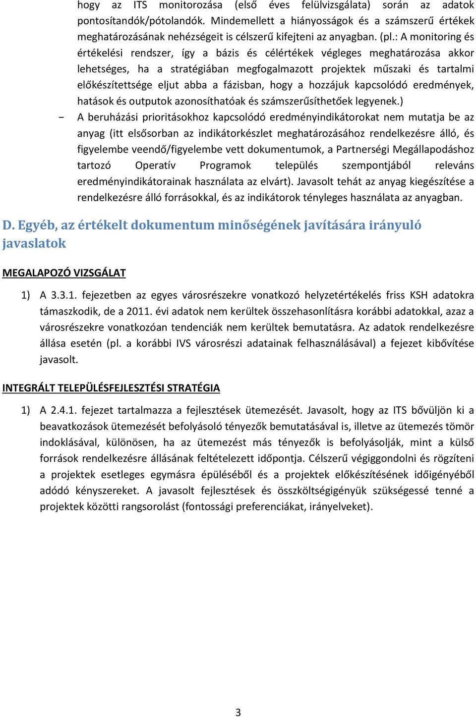 : A monitoring és értékelési rendszer, így a bázis és célértékek végleges meghatározása akkor lehetséges, ha a stratégiában megfogalmazott projektek műszaki és tartalmi előkészítettsége eljut abba a