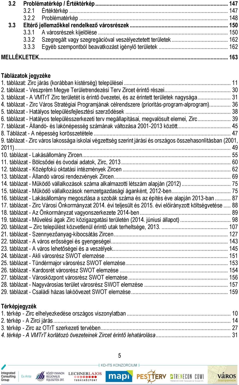 táblázat - Veszprém Megye Területrendezési Terv Zircet érintő részei... 30 3. táblázat - A VMTrT Zirc területét is érintő övezetei, és az érintett területek nagysága... 31 4.