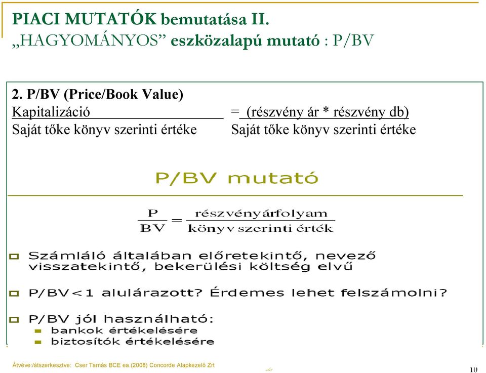 P/BV (Price/Book Value) Kapitalizáció Saját tőke könyv szerinti értéke =