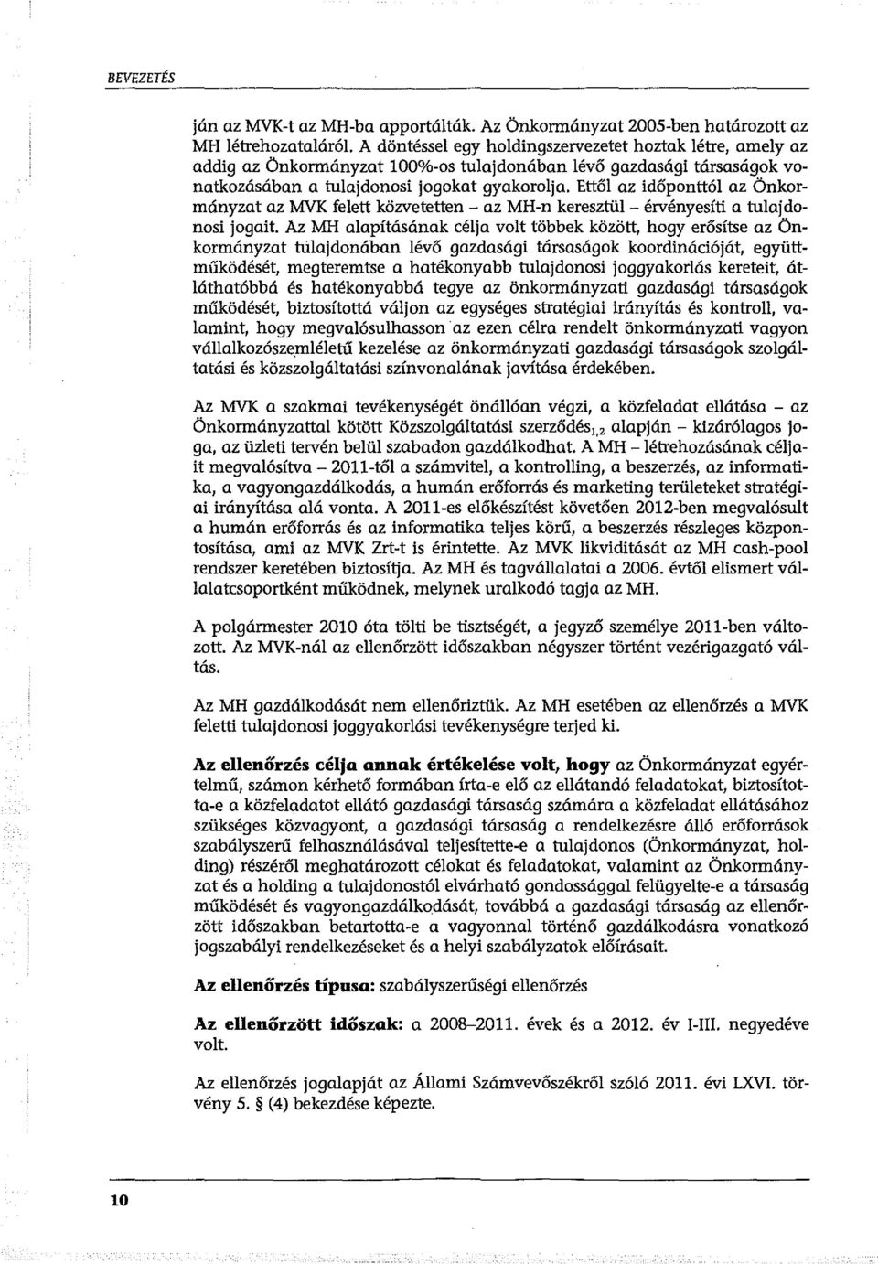 vonatkozásában a tulajdonosi jogokat gyakorolja. Ettől az időponttól az Önkormányzat az MVK felett közvetetten-az MH-n keresztül- érvényesíti a tulajdonosi jogait.