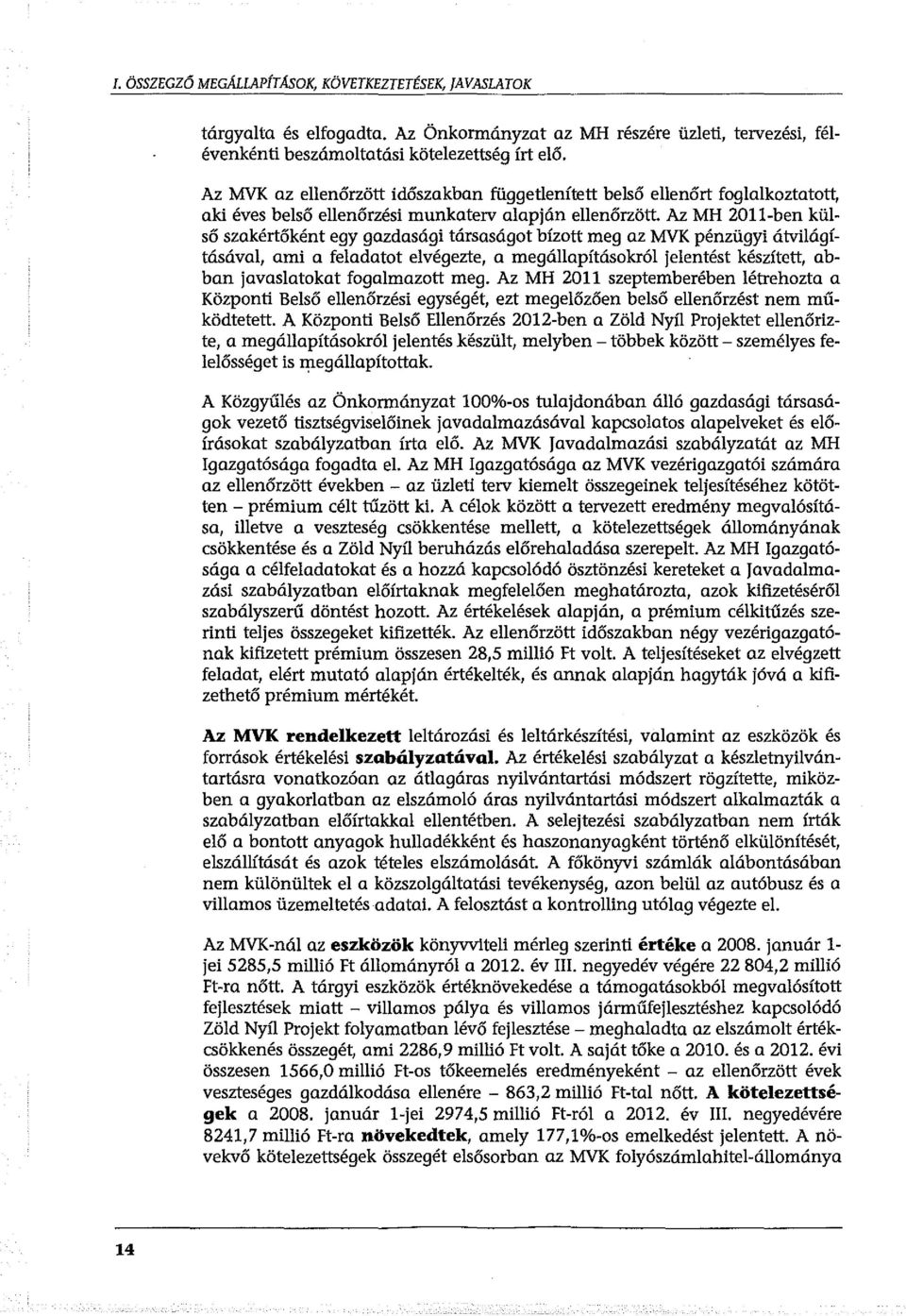 Az MH 2011-ben külső szakértőként egy gazdasági társasógot bízott meg az MVK pénzügyi átvilágításával, ami a feladatot elvégezte, a megállapításokról jelentést készített, abban javaslatokat