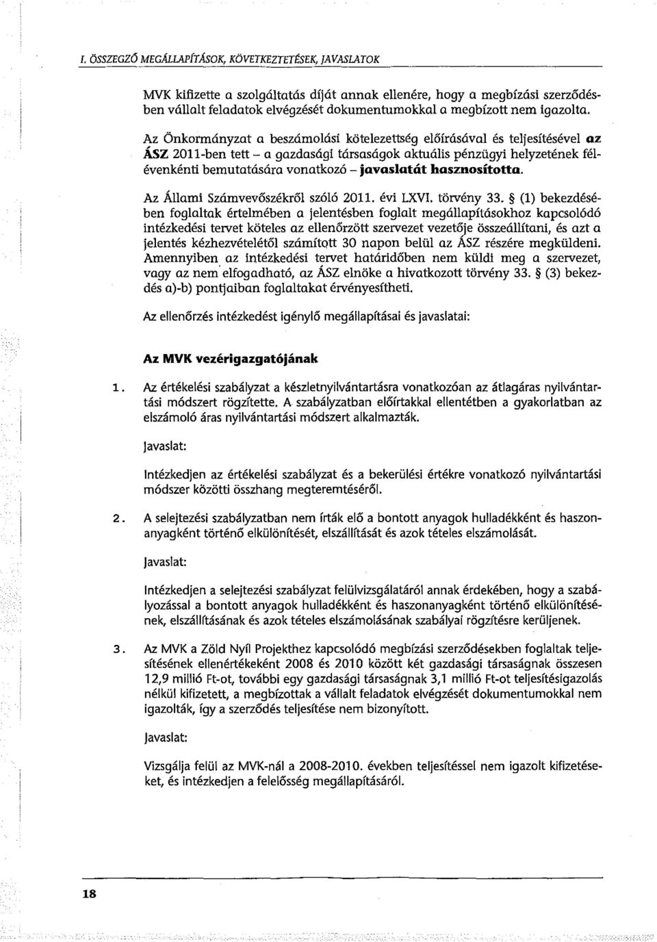 Az Önkormányzat a beszámolási kötelezettség előírásával és teljesítésével az ÁSZ 2011-ben tett- a gazdasági társaságok aktuális pénzügyi helyzetének félévenkénti bemutatására vonatkozó -javaslatát