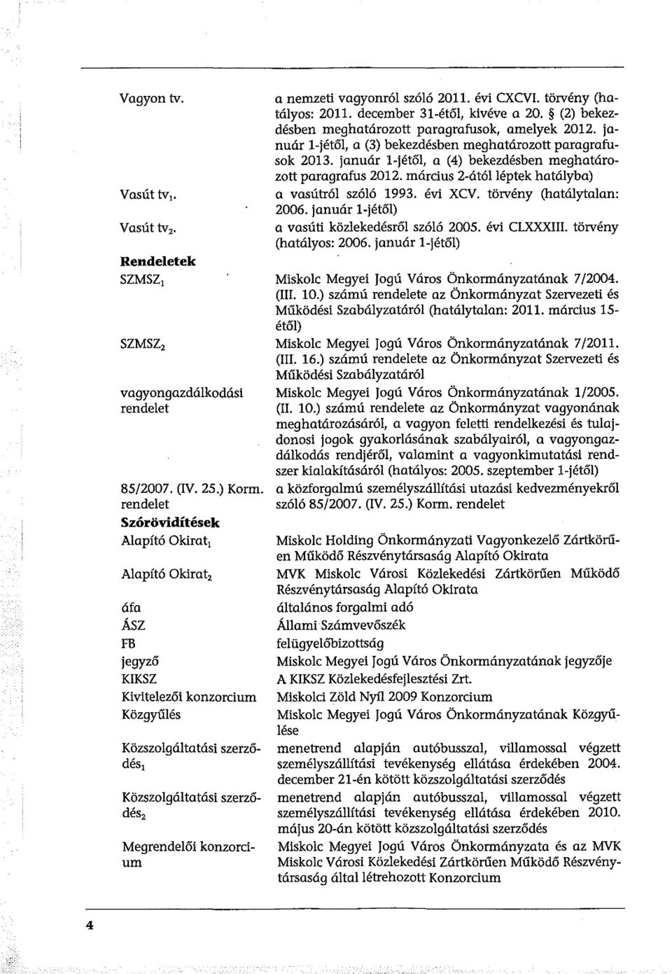 nemzeti vagyonról szóló 2011. évi CXCVI. törvény (hatályos: 2011. december 31-étől, kivéve a 20. (2) bekezdésben meghatározott paragrafusok, amelyek 2012.