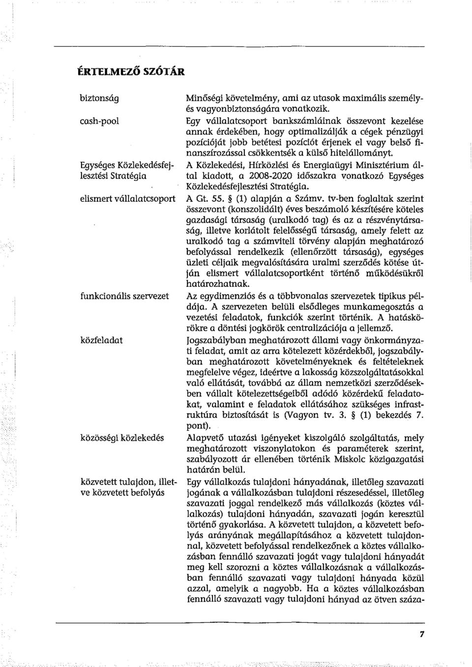 Egy vállalatcsoport bankszámláinak összevont kezelése annak érdekében, hogy optimalizálják a cégek pénzügyi pozícióját jobb betétesi pozíciót érjenek el vagy belső finanszírozással csökkentsék a