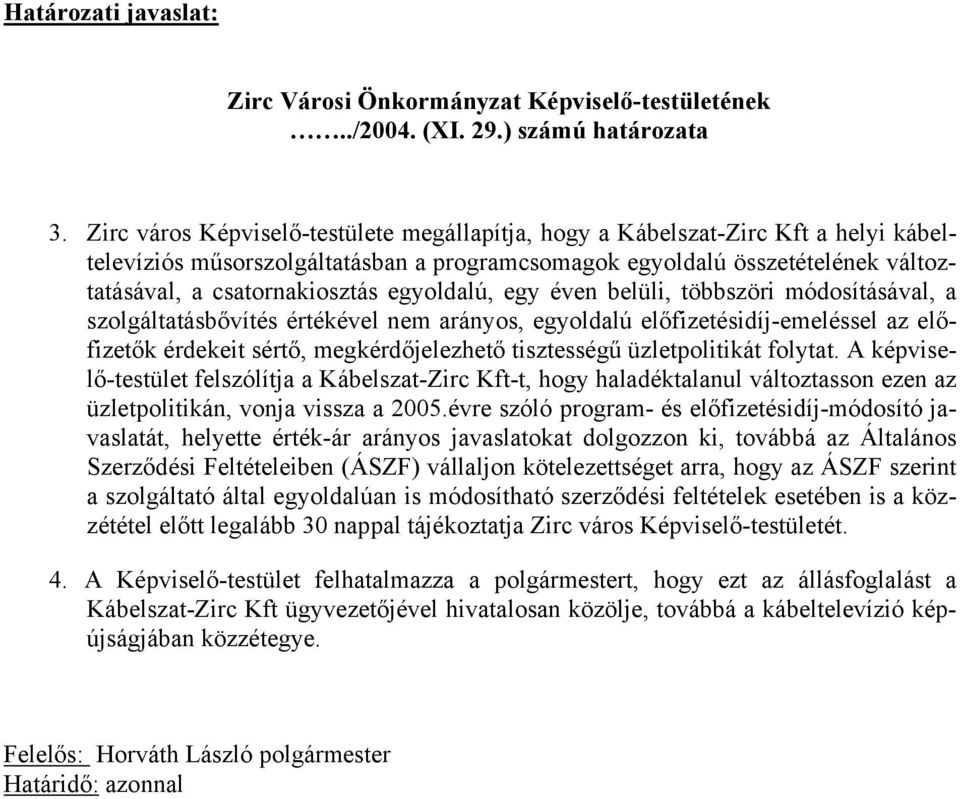 egyoldalú, egy éven belüli, többszöri módosításával, a szolgáltatásbővítés értékével nem arányos, egyoldalú előfizetésidíj-emeléssel az előfizetők érdekeit sértő, megkérdőjelezhető tisztességű