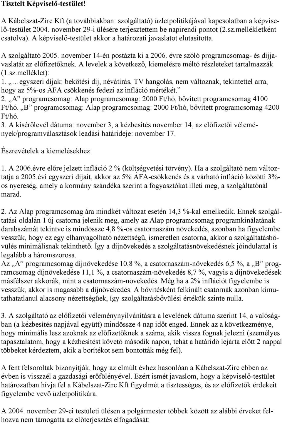 évre szóló programcsomag- és díjjavaslatát az előfizetőknek. A levelek a következő, kiemelésre méltó részleteket tartalmazzák (1.sz.melléklet): 1.