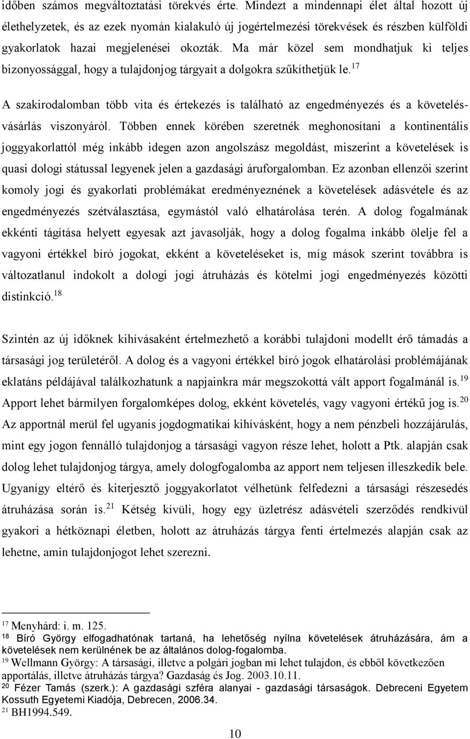 Ma már közel sem mondhatjuk ki teljes bizonyossággal, hogy a tulajdonjog tárgyait a dolgokra szűkíthetjük le.