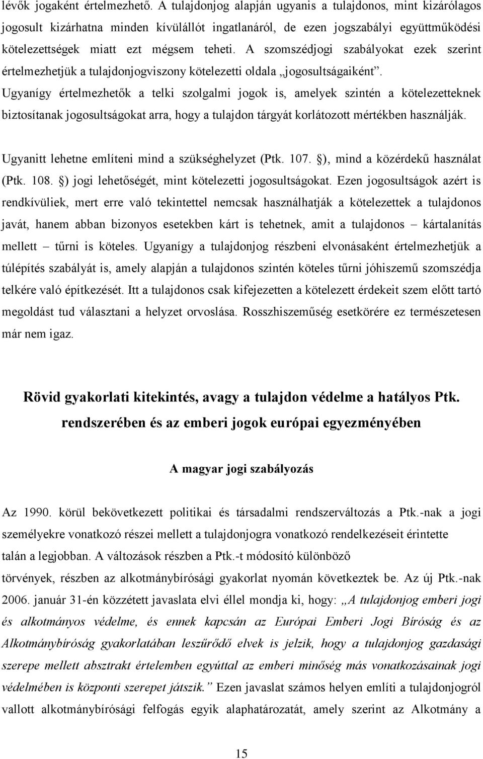 A szomszédjogi szabályokat ezek szerint értelmezhetjük a tulajdonjogviszony kötelezetti oldala jogosultságaiként.