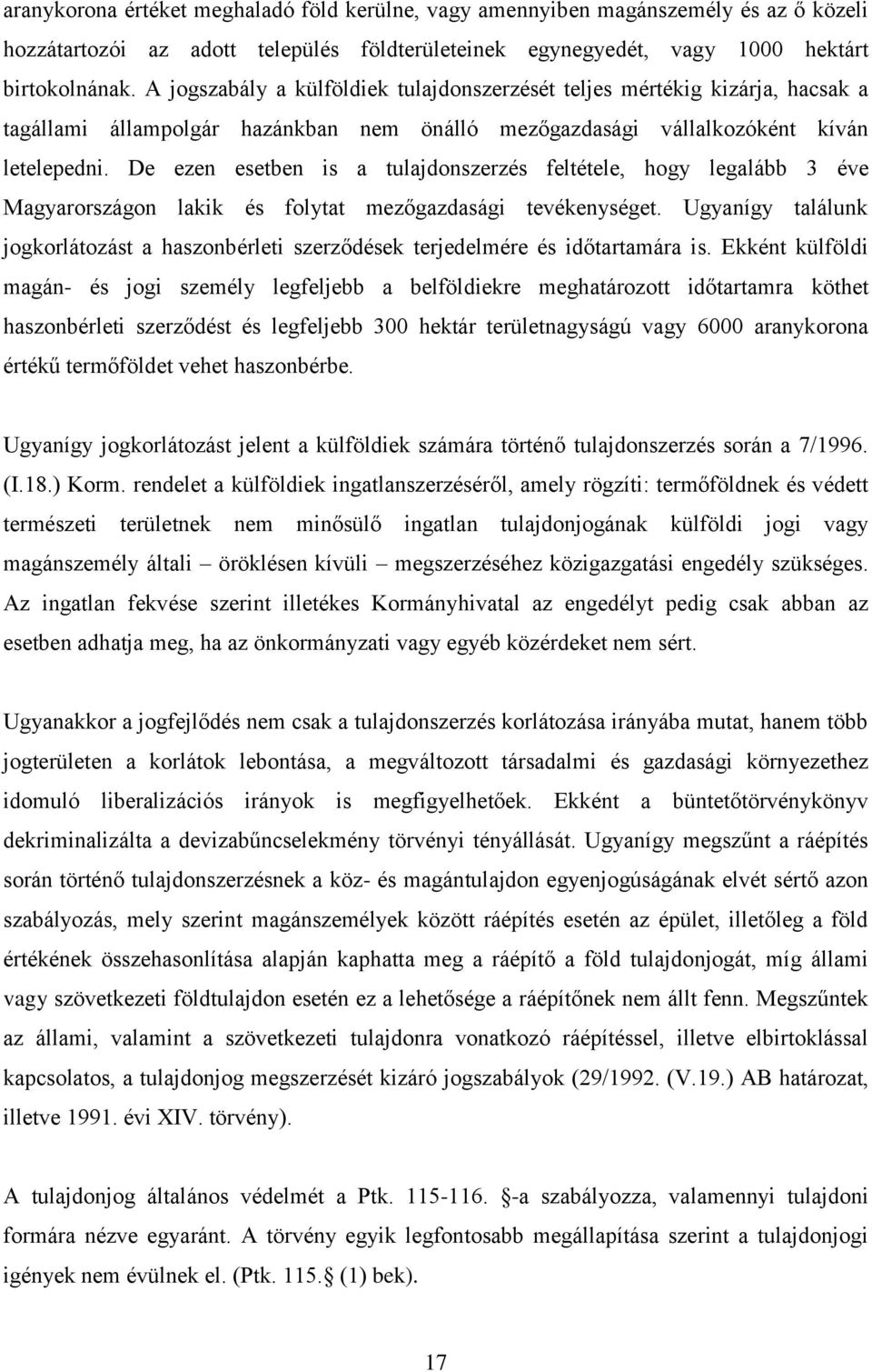 De ezen esetben is a tulajdonszerzés feltétele, hogy legalább 3 éve Magyarországon lakik és folytat mezőgazdasági tevékenységet.