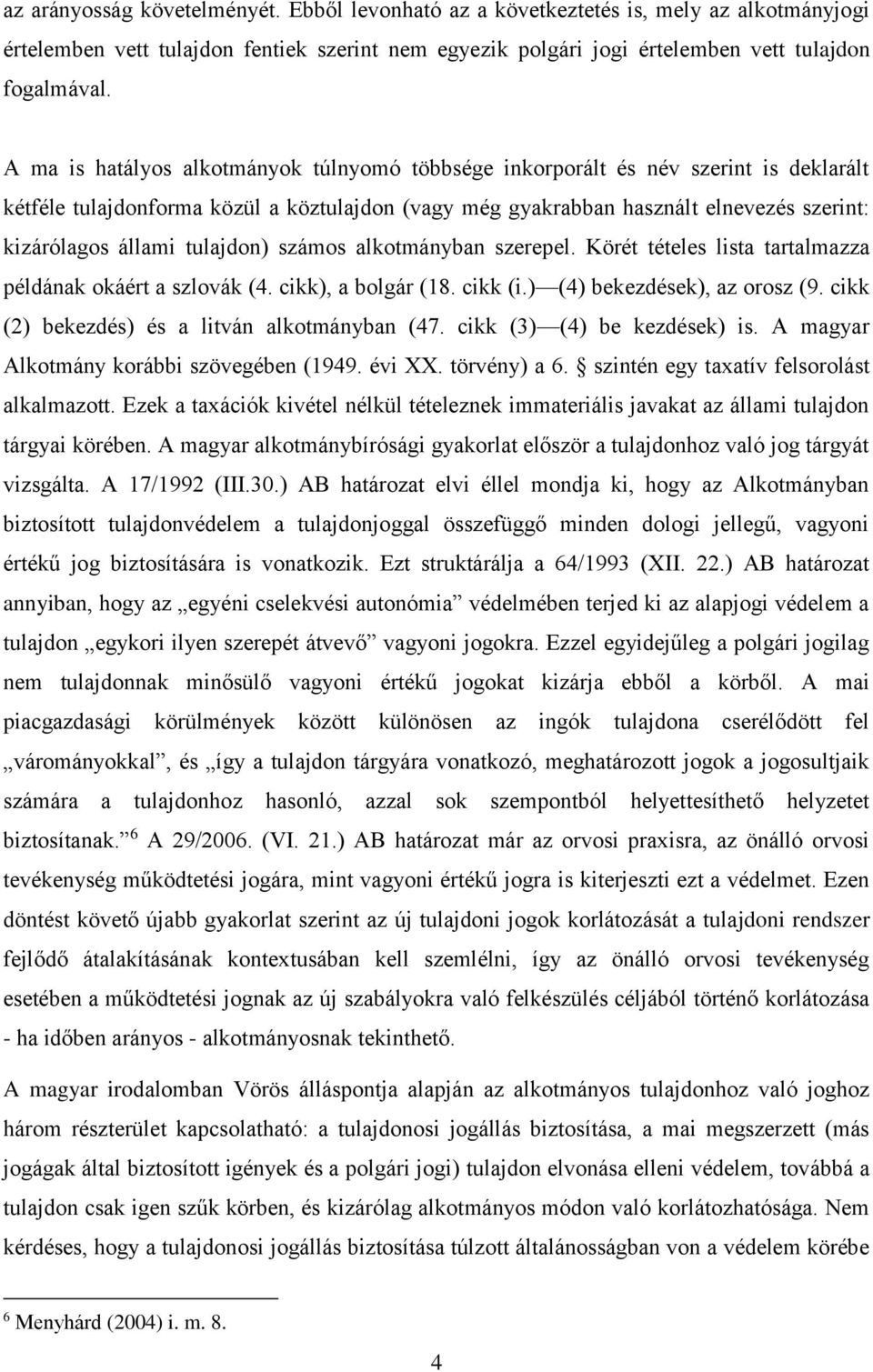 tulajdon) számos alkotmányban szerepel. Körét tételes lista tartalmazza példának okáért a szlovák (4. cikk), a bolgár (18. cikk (i.) (4) bekezdések), az orosz (9.