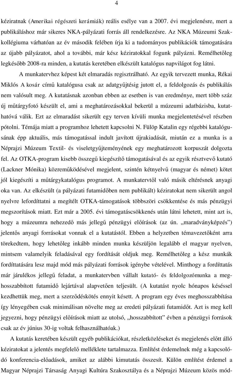 Remélhetőleg legkésőbb 2008-ra minden, a kutatás keretében elkészült katalógus napvilágot fog látni. A munkatervhez képest két elmaradás regisztrálható.