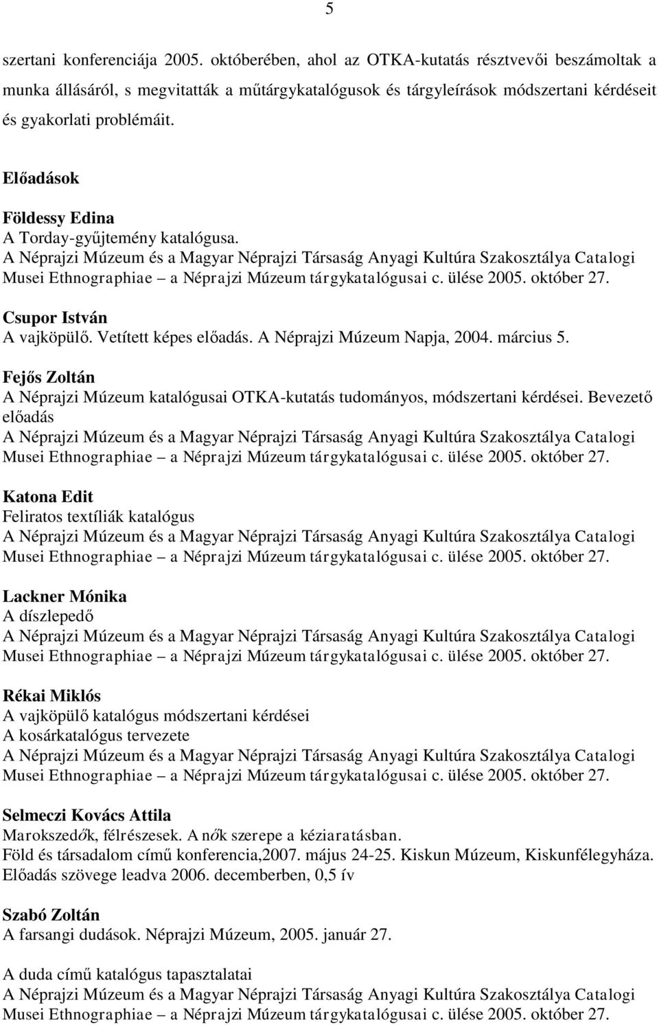 Előadások Földessy Edina A Torday-gyűjtemény katalógusa. Csupor István A vajköpülő. Vetített képes előadás. A Néprajzi Múzeum Napja, 2004. március 5.