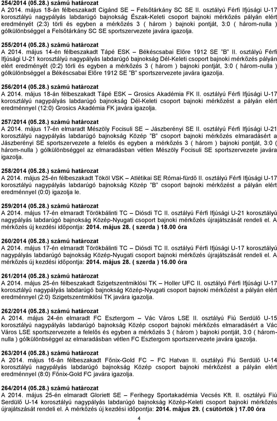 ( három-nulla ) gólkülönbséggel a Felsőtárkány SC SE sportszervezete javára igazolja. 255/2014 (05.28.) számú határozat A 2014. május 14-én félbeszakadt Tápé ESK Békéscsabai Előre 1912 SE B II.