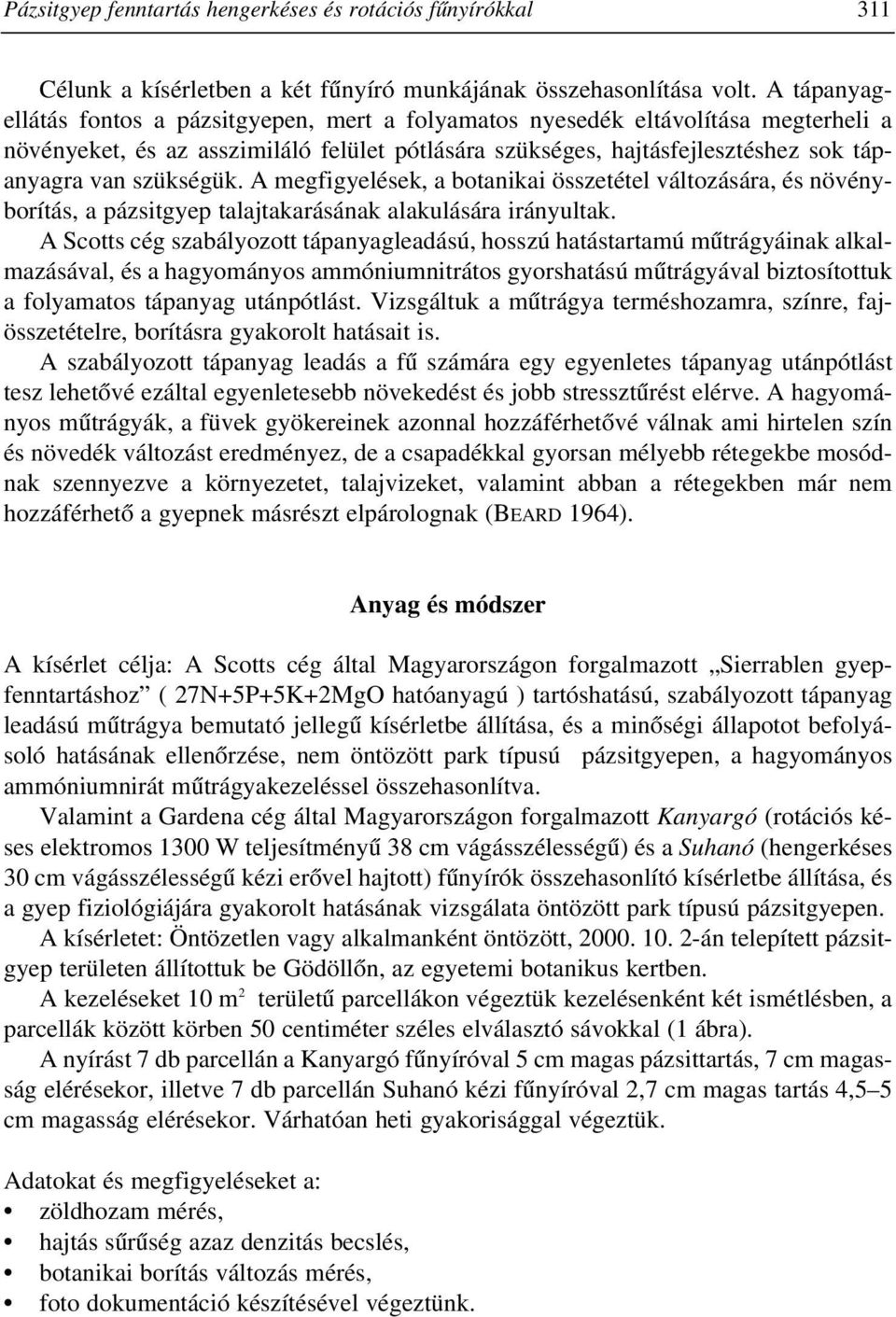 szükségük. A megfigyelések, a botanikai összetétel változására, és növényborítás, a pázsitgyep talajtakarásának alakulására irányultak.