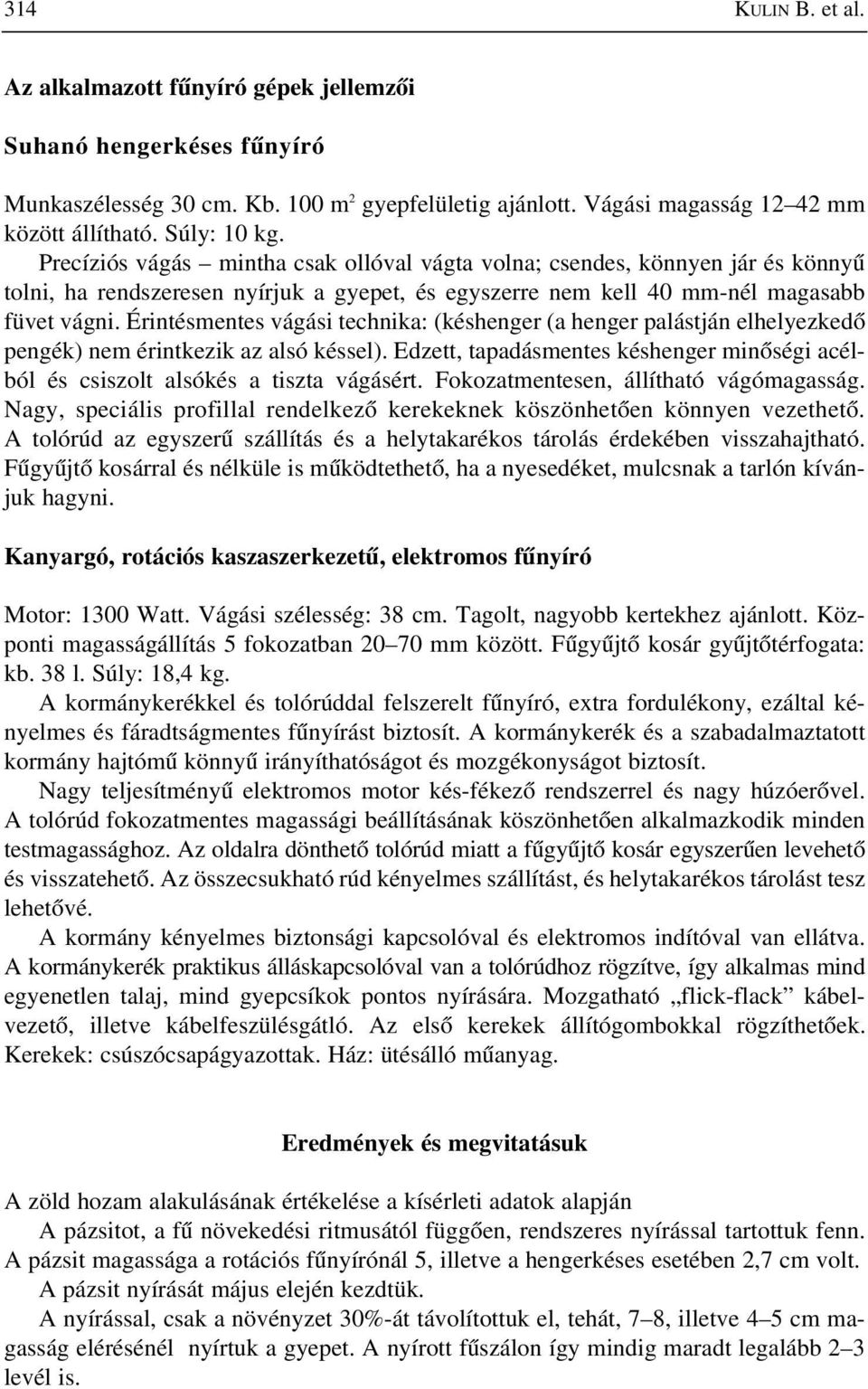 Érintésmentes vágási technika: (késhenger (a henger palástján elhelyezkedõ pengék) nem érintkezik az alsó késsel).