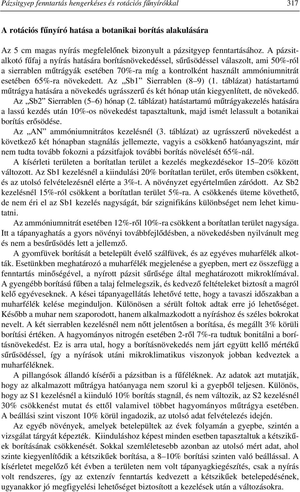 növekedett. Az Sb1 Sierrablen (8 9) (1. táblázat) hatástartamú mûtrágya hatására a növekedés ugrásszerû és két hónap után kiegyenlített, de növekedõ. Az Sb2 Sierrablen (5 6) hónap (2.