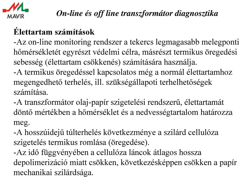 -A transzformátor olaj-papír szigetelési rendszerű, élettartamát döntő mértékben a hőmérséklet és a nedvességtartalom határozza meg.